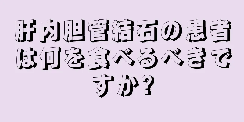 肝内胆管結石の患者は何を食べるべきですか?