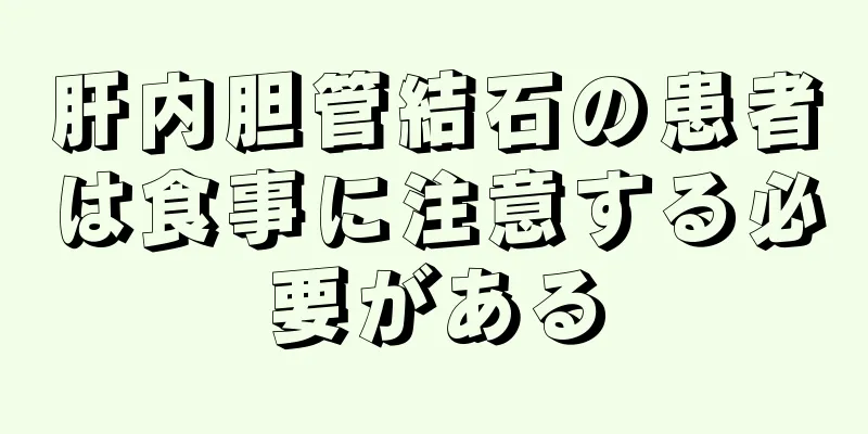 肝内胆管結石の患者は食事に注意する必要がある