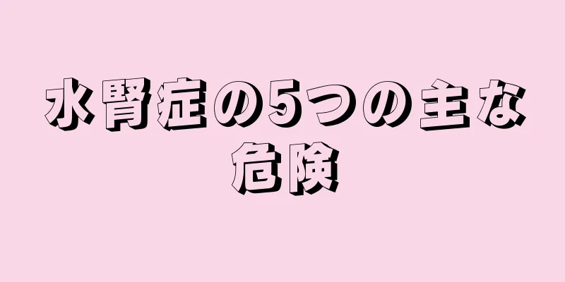 水腎症の5つの主な危険