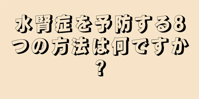 水腎症を予防する8つの方法は何ですか?