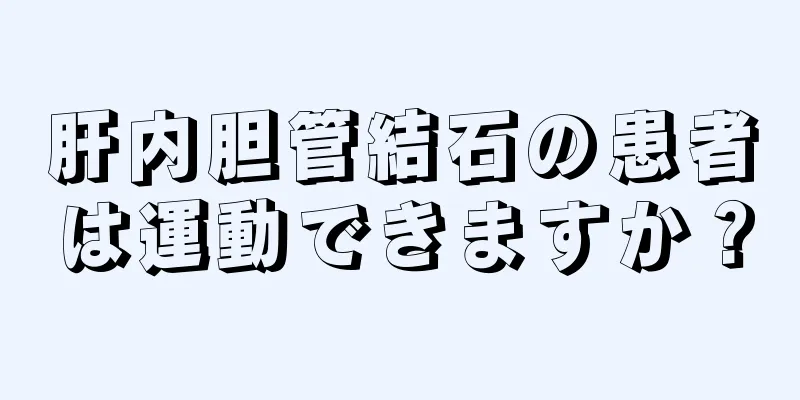 肝内胆管結石の患者は運動できますか？