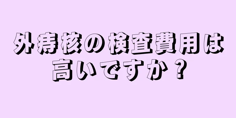 外痔核の検査費用は高いですか？