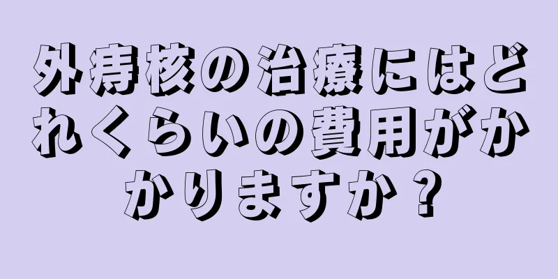 外痔核の治療にはどれくらいの費用がかかりますか？
