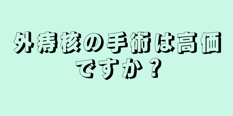 外痔核の手術は高価ですか？