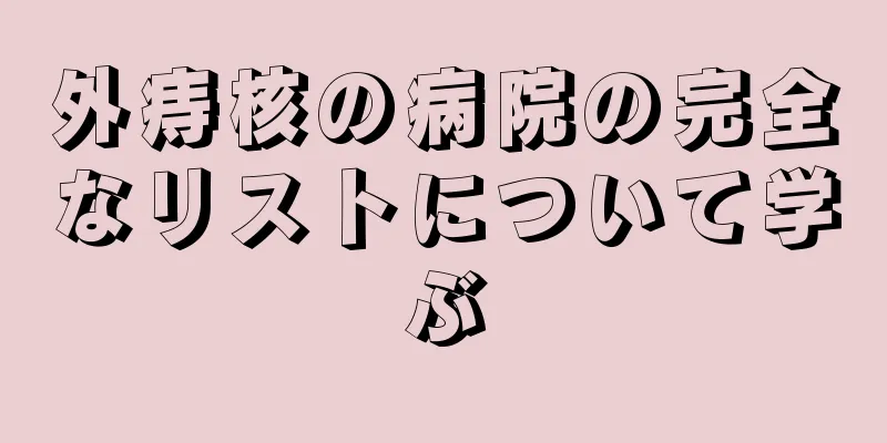 外痔核の病院の完全なリストについて学ぶ