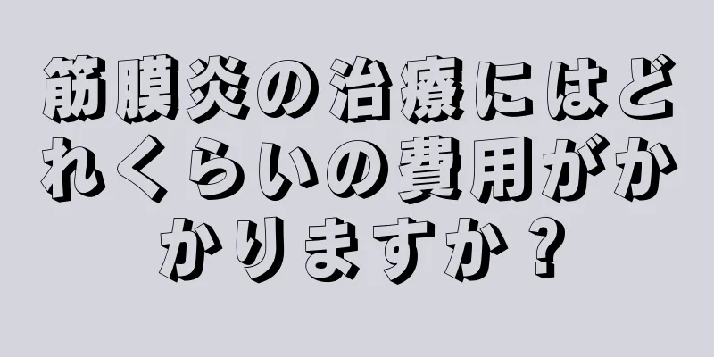 筋膜炎の治療にはどれくらいの費用がかかりますか？