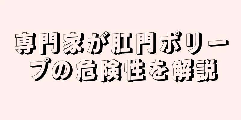 専門家が肛門ポリープの危険性を解説