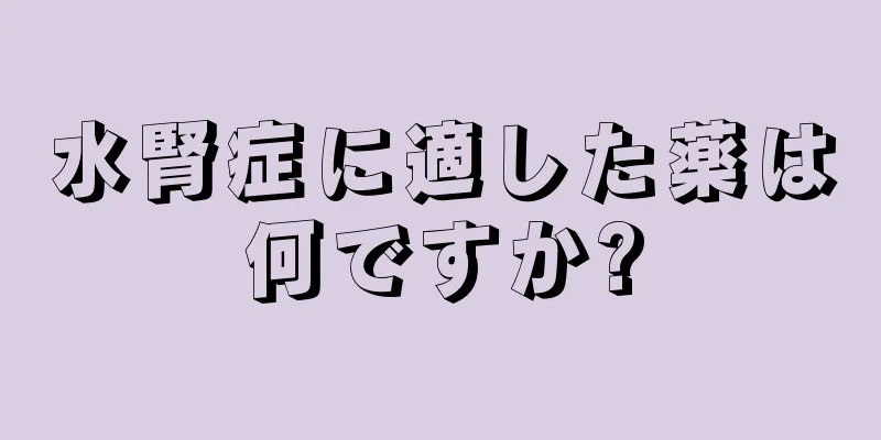 水腎症に適した薬は何ですか?