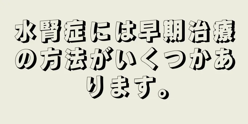 水腎症には早期治療の方法がいくつかあります。