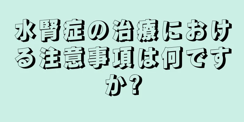 水腎症の治療における注意事項は何ですか?