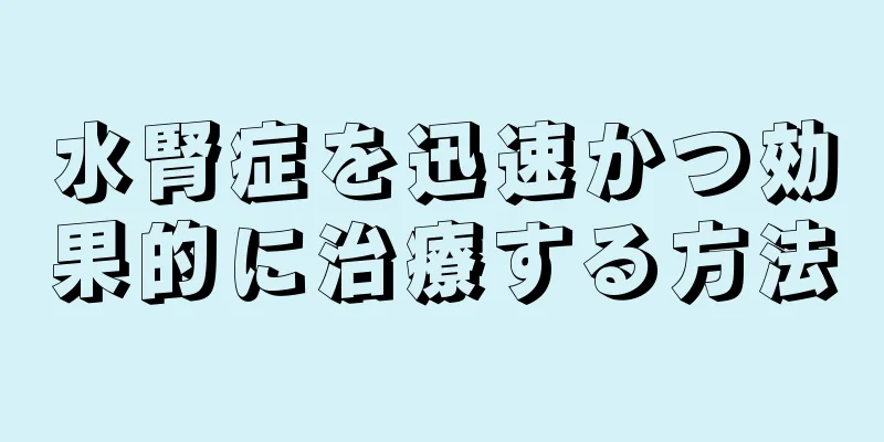 水腎症を迅速かつ効果的に治療する方法