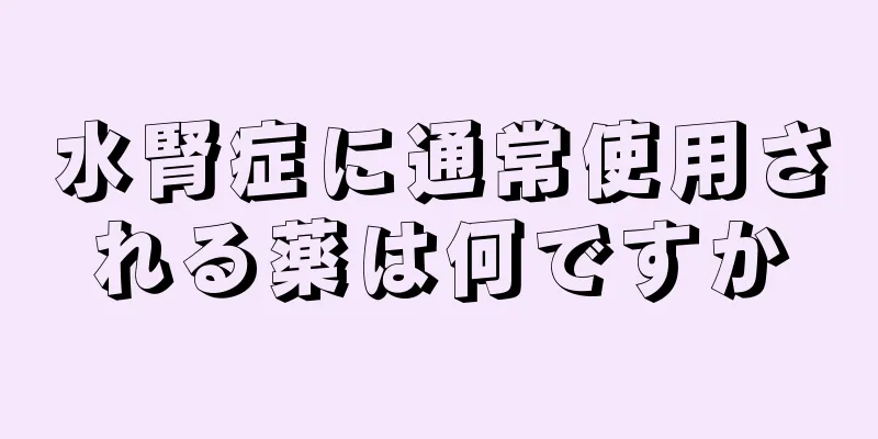 水腎症に通常使用される薬は何ですか