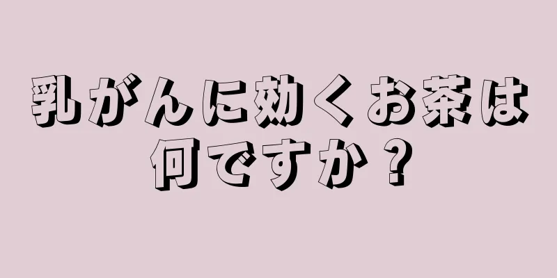 乳がんに効くお茶は何ですか？