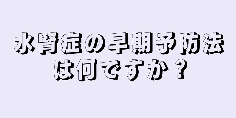 水腎症の早期予防法は何ですか？