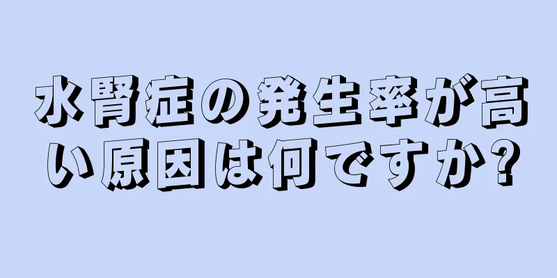 水腎症の発生率が高い原因は何ですか?
