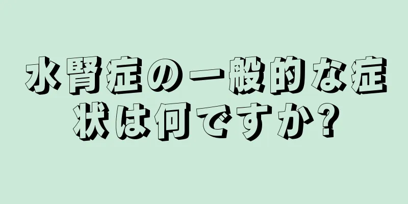 水腎症の一般的な症状は何ですか?