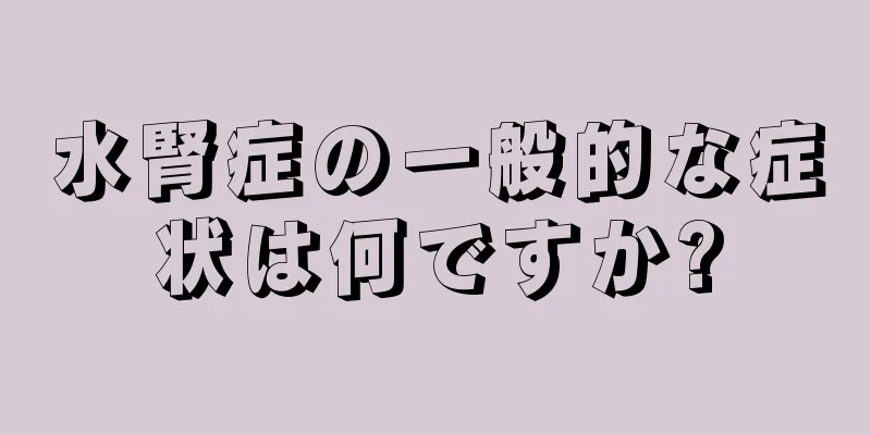 水腎症の一般的な症状は何ですか?