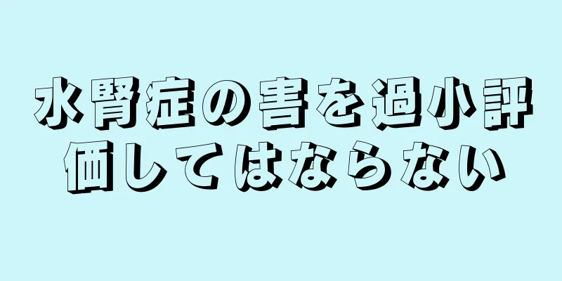 水腎症の害を過小評価してはならない