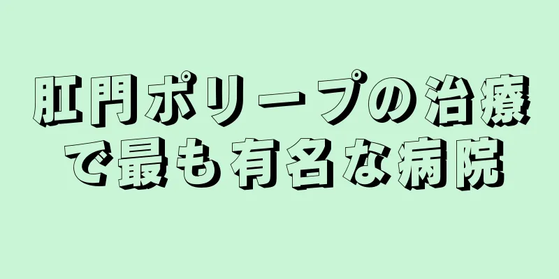 肛門ポリープの治療で最も有名な病院