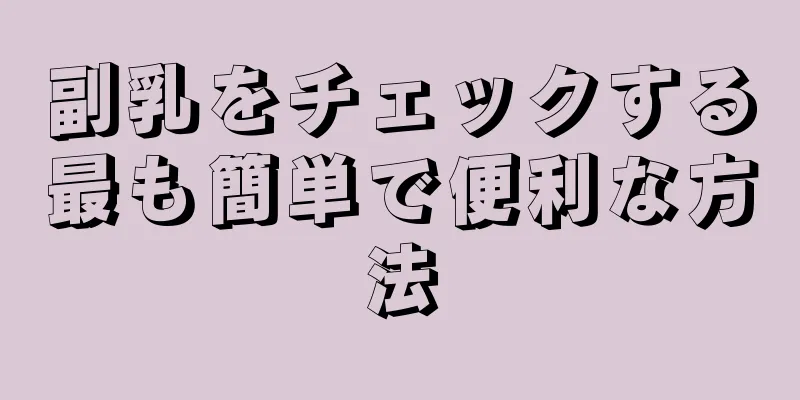 副乳をチェックする最も簡単で便利な方法