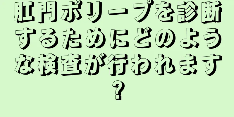 肛門ポリープを診断するためにどのような検査が行われます?