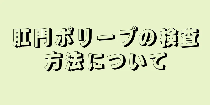 肛門ポリープの検査方法について