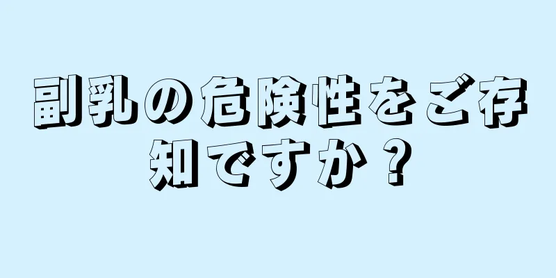 副乳の危険性をご存知ですか？