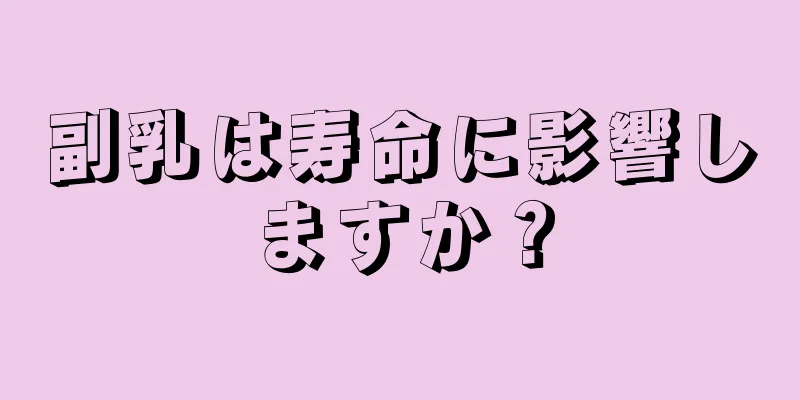 副乳は寿命に影響しますか？