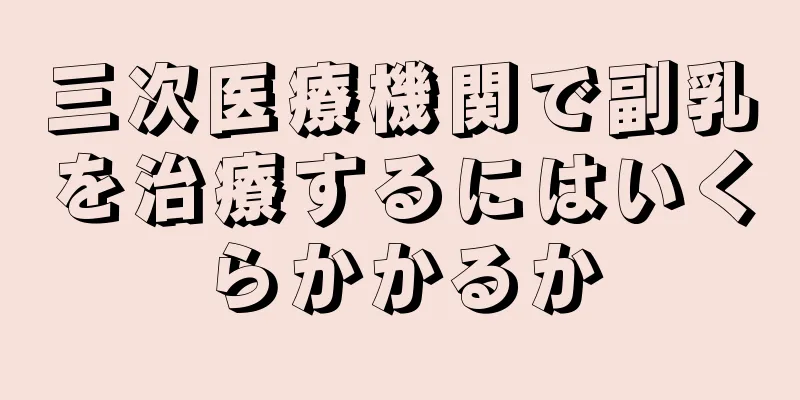 三次医療機関で副乳を治療するにはいくらかかるか