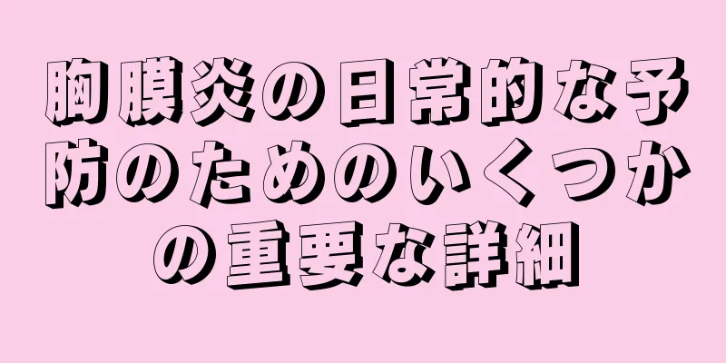 胸膜炎の日常的な予防のためのいくつかの重要な詳細
