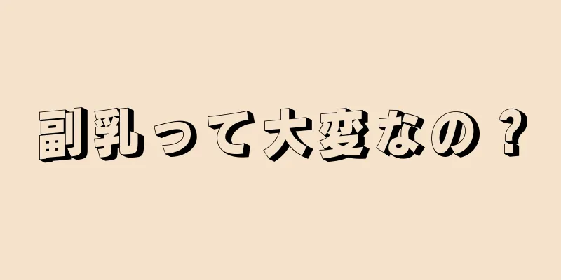 副乳って大変なの？
