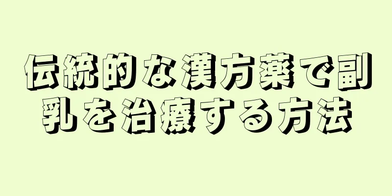 伝統的な漢方薬で副乳を治療する方法