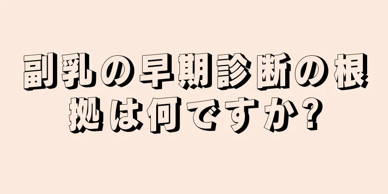 副乳の早期診断の根拠は何ですか?
