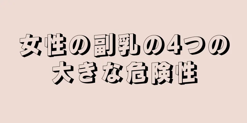 女性の副乳の4つの大きな危険性