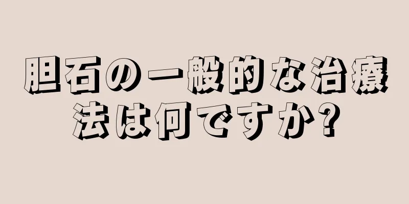 胆石の一般的な治療法は何ですか?
