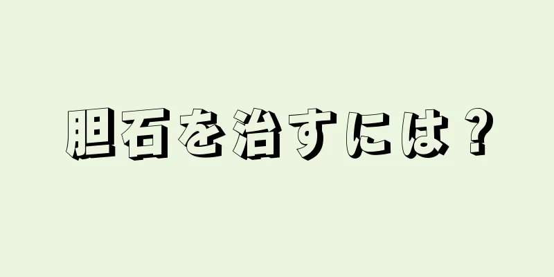 胆石を治すには？