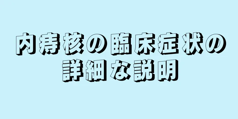 内痔核の臨床症状の詳細な説明