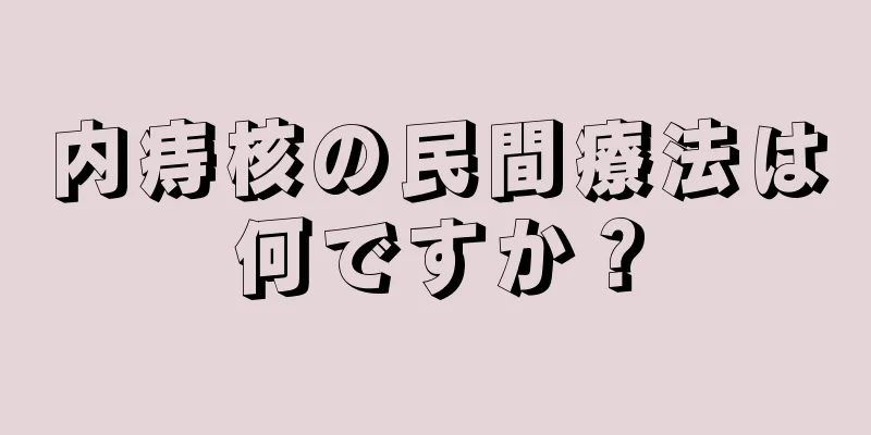 内痔核の民間療法は何ですか？