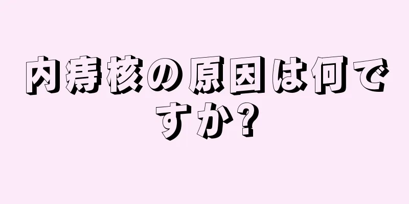 内痔核の原因は何ですか?
