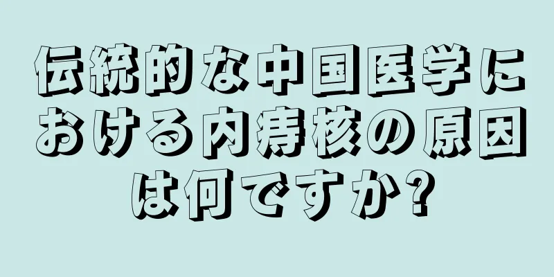 伝統的な中国医学における内痔核の原因は何ですか?