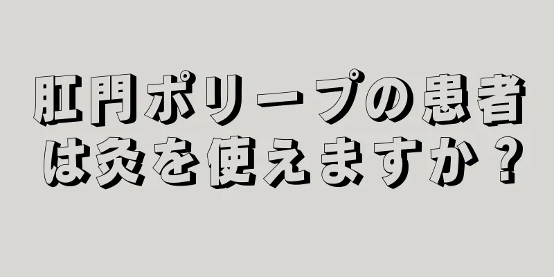 肛門ポリープの患者は灸を使えますか？