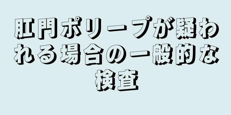 肛門ポリープが疑われる場合の一般的な検査