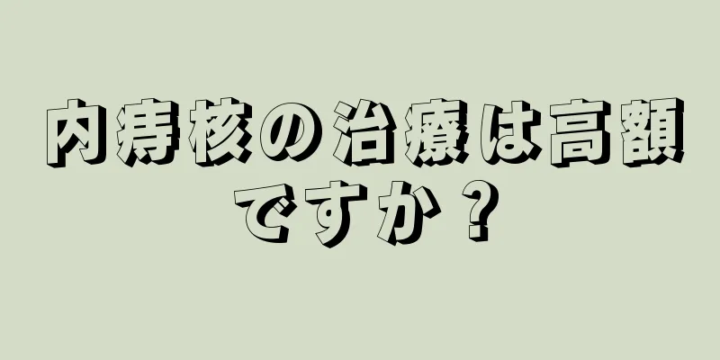 内痔核の治療は高額ですか？