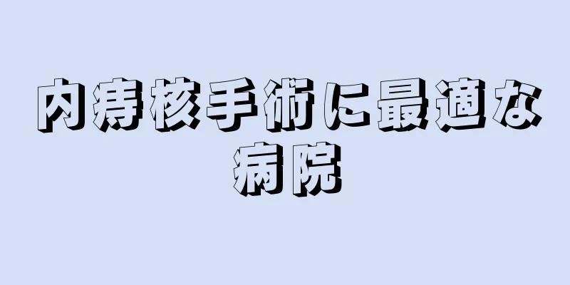 内痔核手術に最適な病院