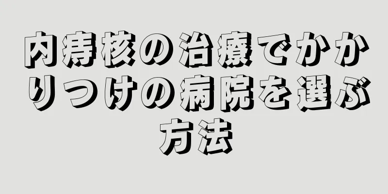 内痔核の治療でかかりつけの病院を選ぶ方法