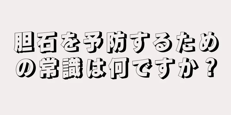 胆石を予防するための常識は何ですか？