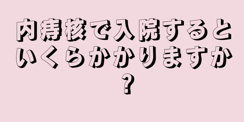 内痔核で入院するといくらかかりますか？