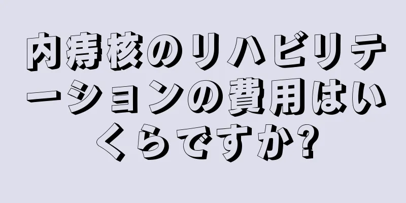 内痔核のリハビリテーションの費用はいくらですか?