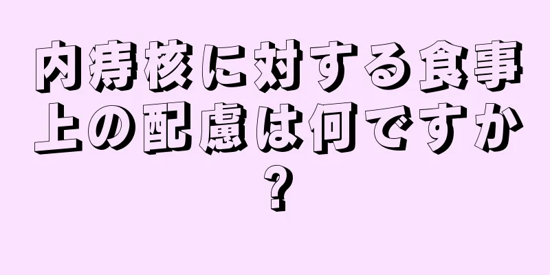 内痔核に対する食事上の配慮は何ですか?