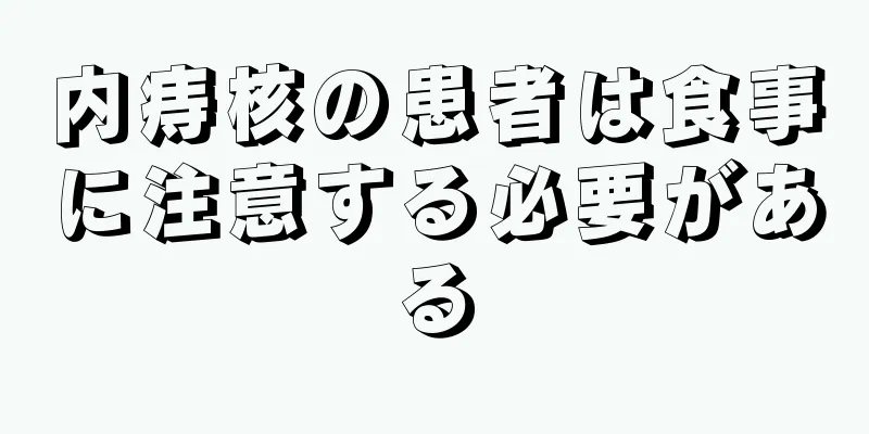 内痔核の患者は食事に注意する必要がある